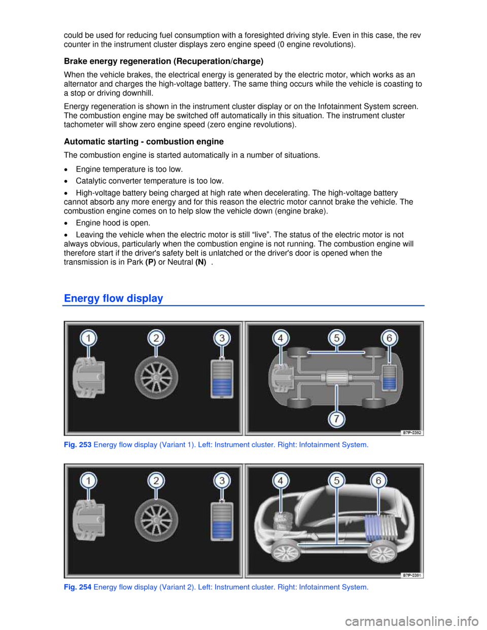 VOLKSWAGEN TOUAREG 2013 2.G Owners Manual  
could be used for reducing fuel consumption with a foresighted driving style. Even in this case, the rev 
counter in the instrument cluster displays zero engine speed (0 engine revolutions). 
Brake 