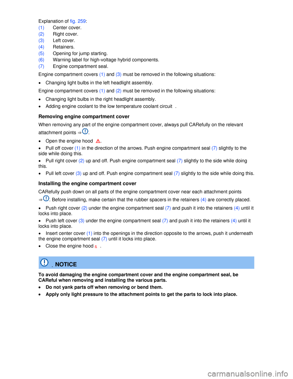 VOLKSWAGEN TOUAREG 2013 2.G Owners Manual  
Explanation of fig. 259: 
(1) Center cover. 
(2) Right cover. 
(3) Left cover. 
(4) Retainers. 
(5) Opening for jump starting. 
(6) Warning label for high-voltage hybrid components. 
(7) Engine comp