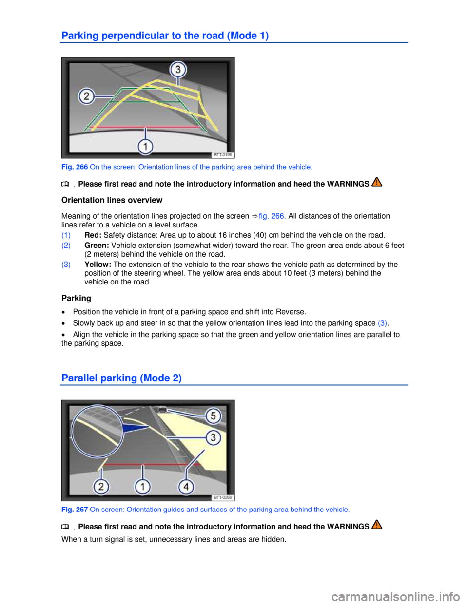 VOLKSWAGEN TOUAREG 2013 2.G Owners Manual  
Parking perpendicular to the road (Mode 1) 
 
Fig. 266 On the screen: Orientation lines of the parking area behind the vehicle. 
.�