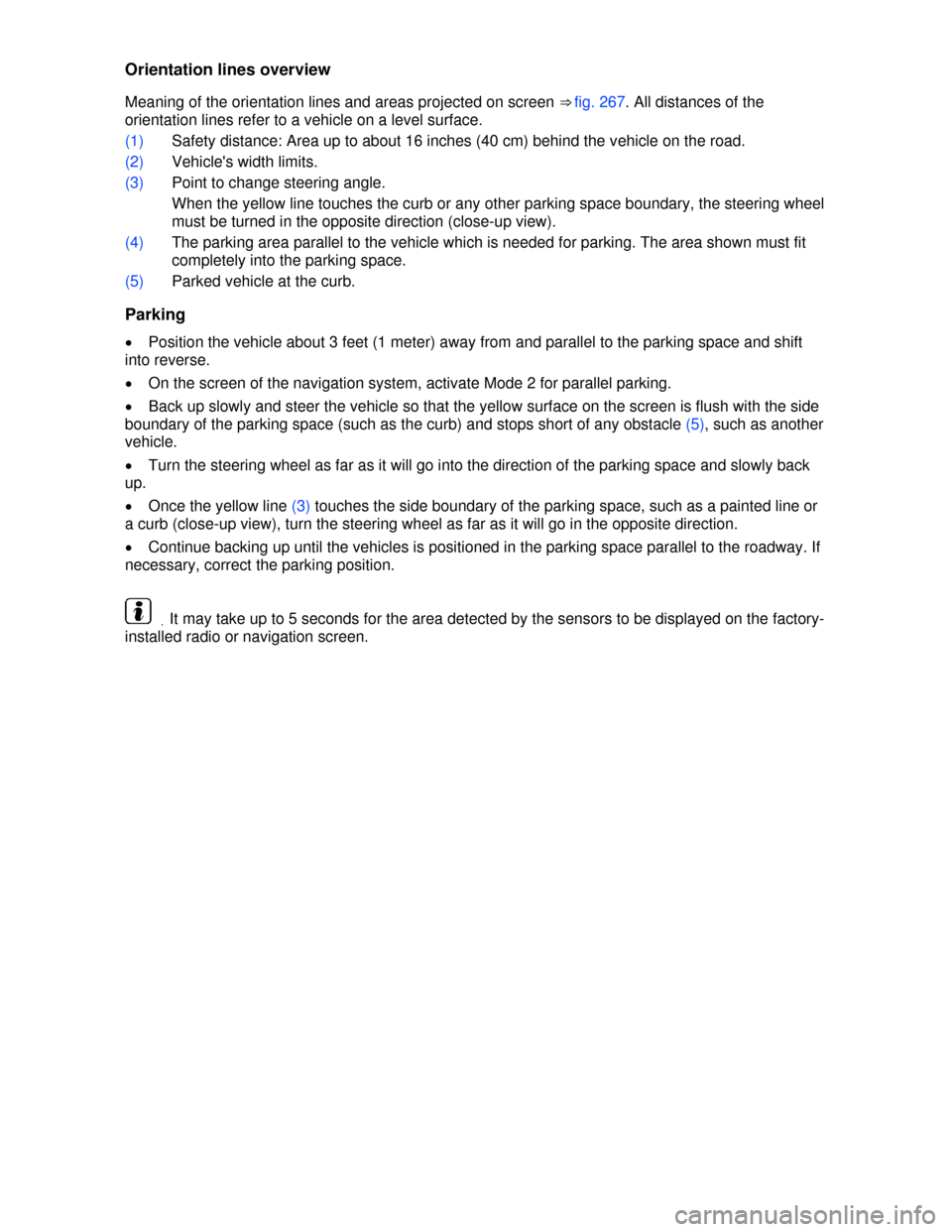 VOLKSWAGEN TOUAREG 2013 2.G Owners Manual  
Orientation lines overview 
Meaning of the orientation lines and areas projected on screen ⇒ fig. 267. All distances of the 
orientation lines refer to a vehicle on a level surface. 
(1) Safety 