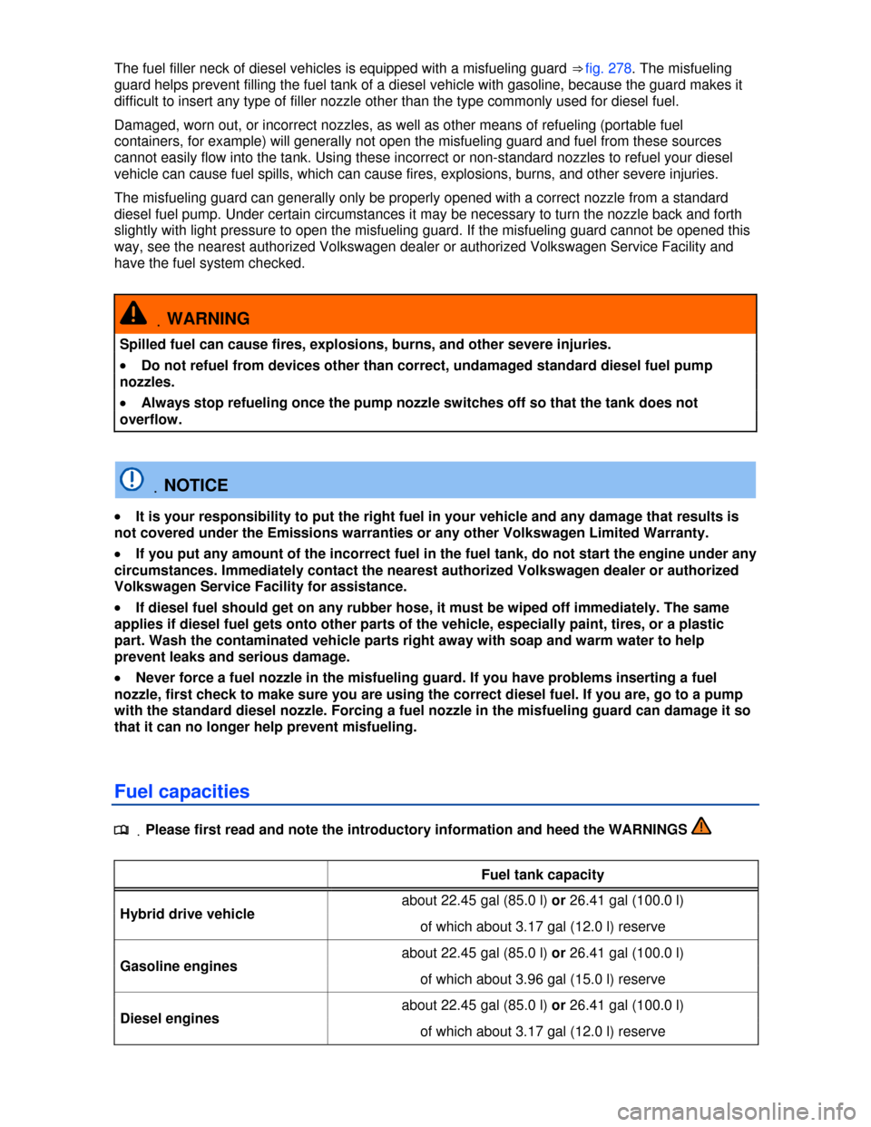 VOLKSWAGEN TOUAREG 2013 2.G Owners Manual  
The fuel filler neck of diesel vehicles is equipped with a misfueling guard ⇒ fig. 278. The misfueling 
guard helps prevent filling the fuel tank of a diesel vehicle with gasoline, because the g