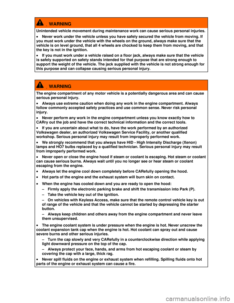 VOLKSWAGEN TOUAREG 2013 2.G Owners Manual  
 .WARNING 
Unintended vehicle movement during maintenance work can cause serious personal injuries. 
�x Never work under the vehicle unless you have safely secured the vehicle from moving. If 
you m