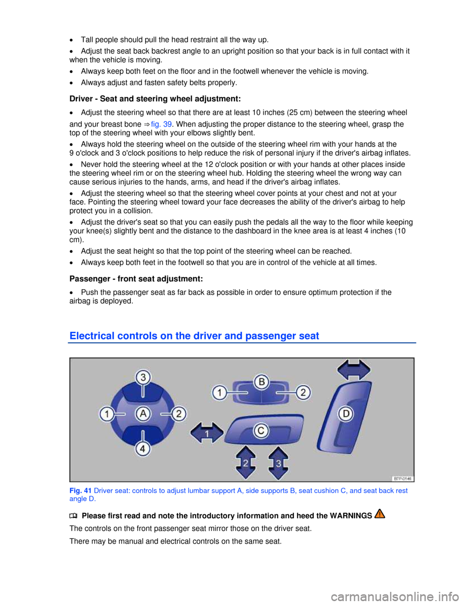 VOLKSWAGEN TOUAREG 2013 2.G Manual PDF  
�x Tall people should pull the head restraint all the way up. 
�x Adjust the seat back backrest angle to an upright position so that your back is in full contact with it 
when the vehicle is moving.