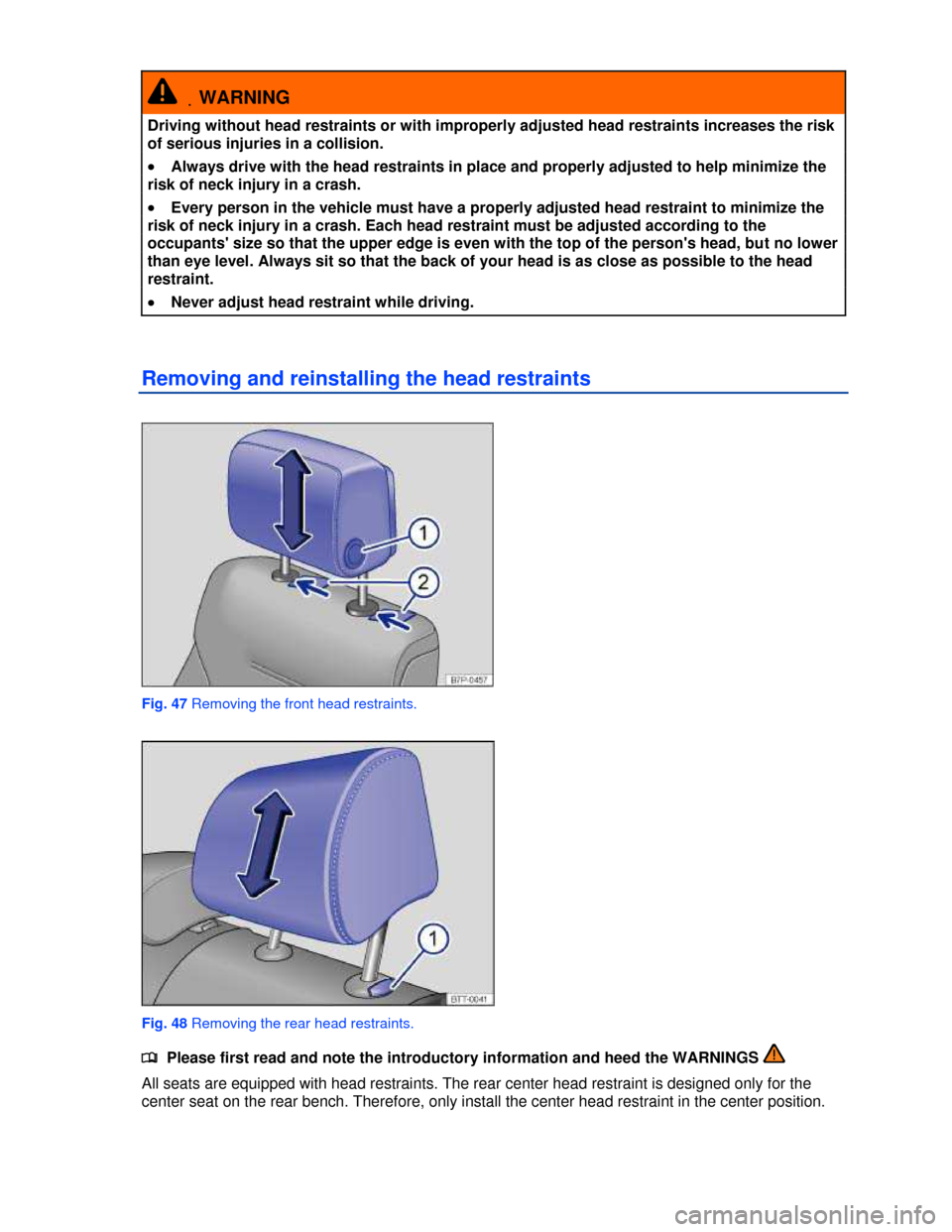 VOLKSWAGEN TOUAREG 2013 2.G Manual PDF  
 .WARNING 
Driving without head restraints or with improperly adjusted head restraints increases the risk 
of serious injuries in a collision. 
�x Always drive with the head restraints in place and 