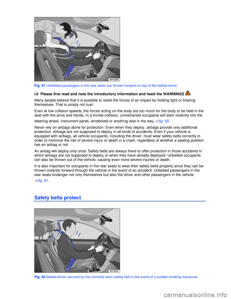 VOLKSWAGEN TOUAREG 2013 2.G Owners Manual  
 
Fig. 61 Unbelted passengers in the rear seats are thrown forward on top of the belted driver. 
�