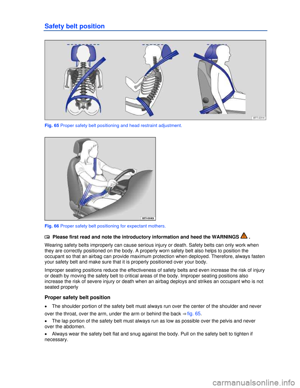 VOLKSWAGEN TOUAREG 2013 2.G Owners Manual  
Safety belt position 
 
Fig. 65 Proper safety belt positioning and head restraint adjustment. 
 
Fig. 66 Proper safety belt positioning for expectant mothers. 
�