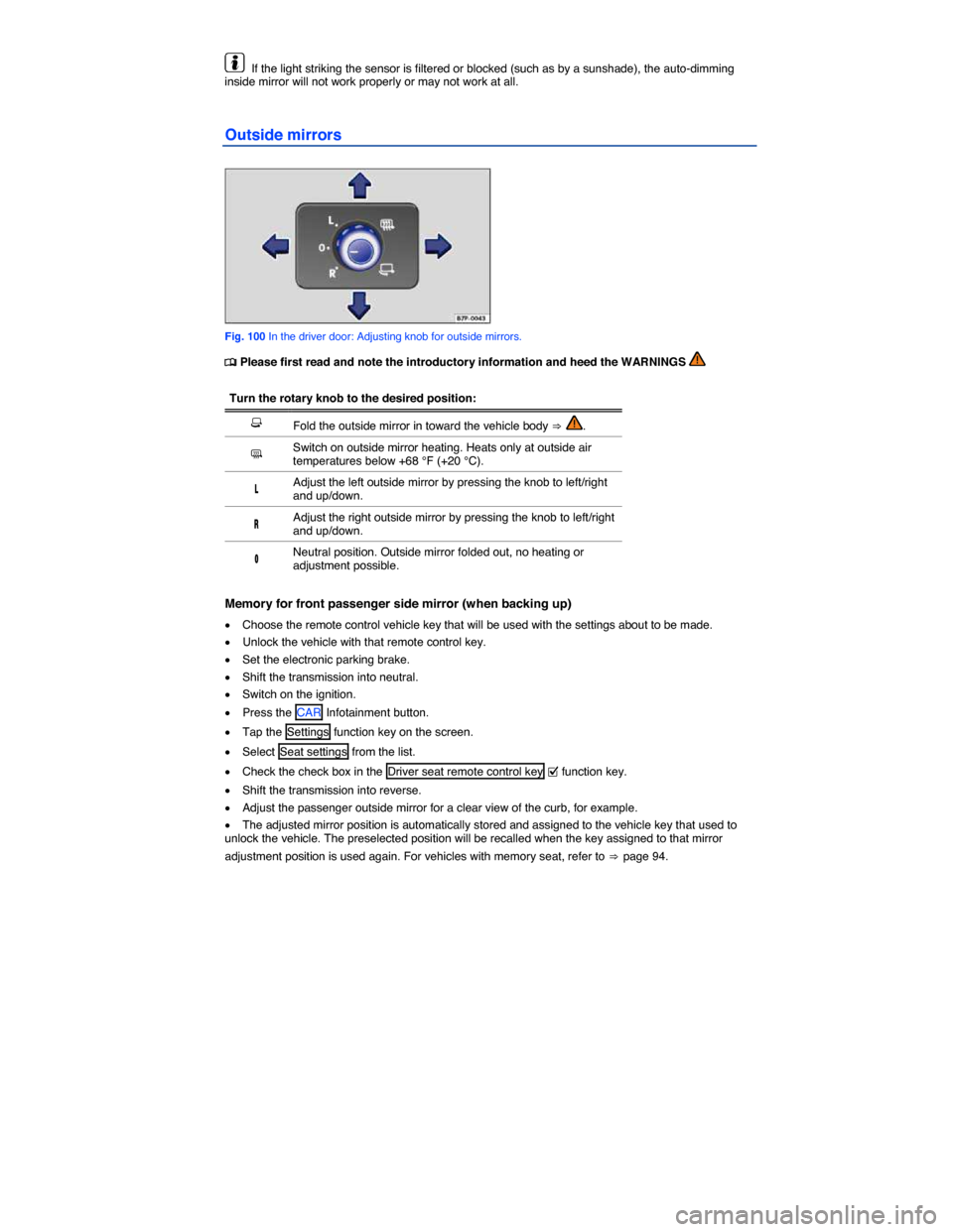 VOLKSWAGEN TOUAREG 2014 2.G Owners Manual  
  If the light striking the sensor is filtered or blocked (such as by a sunshade), the auto-dimming inside mirror will not work properly or may not work at all. 
Outside mirrors 
 
Fig. 100 In the d