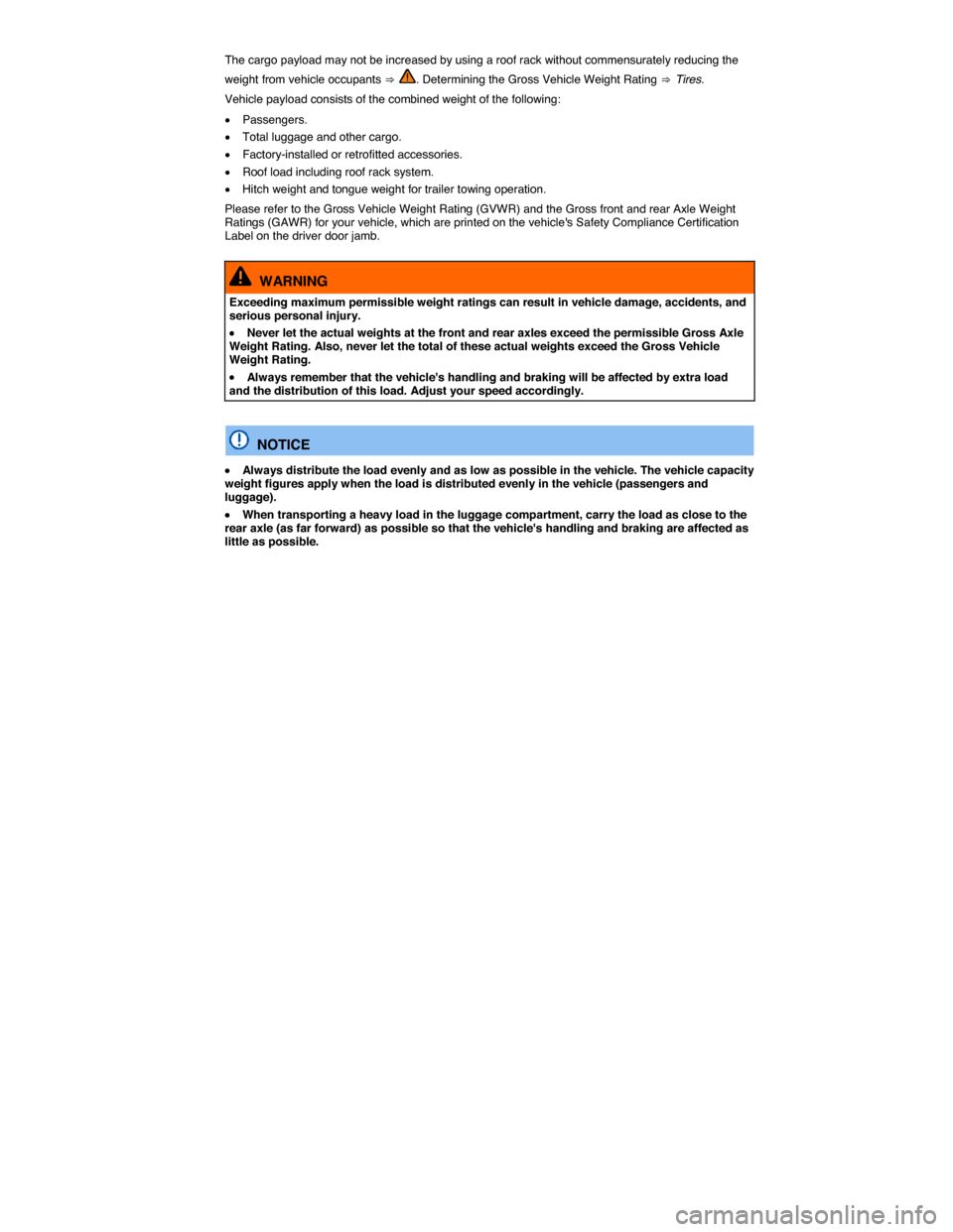 VOLKSWAGEN TOUAREG 2014 2.G Owners Manual  
The cargo payload may not be increased by using a roof rack without commensurately reducing the 
weight from vehicle occupants ⇒ . Determining the Gross Vehicle Weight Rating ⇒ Tires. 
Vehicle p