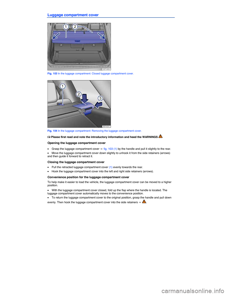 VOLKSWAGEN TOUAREG 2014 2.G Owners Manual  
Luggage compartment cover 
 
Fig. 103 In the luggage compartment: Closed luggage compartment cover. 
 
Fig. 104 In the luggage compartment: Removing the luggage compartment cover. 
�