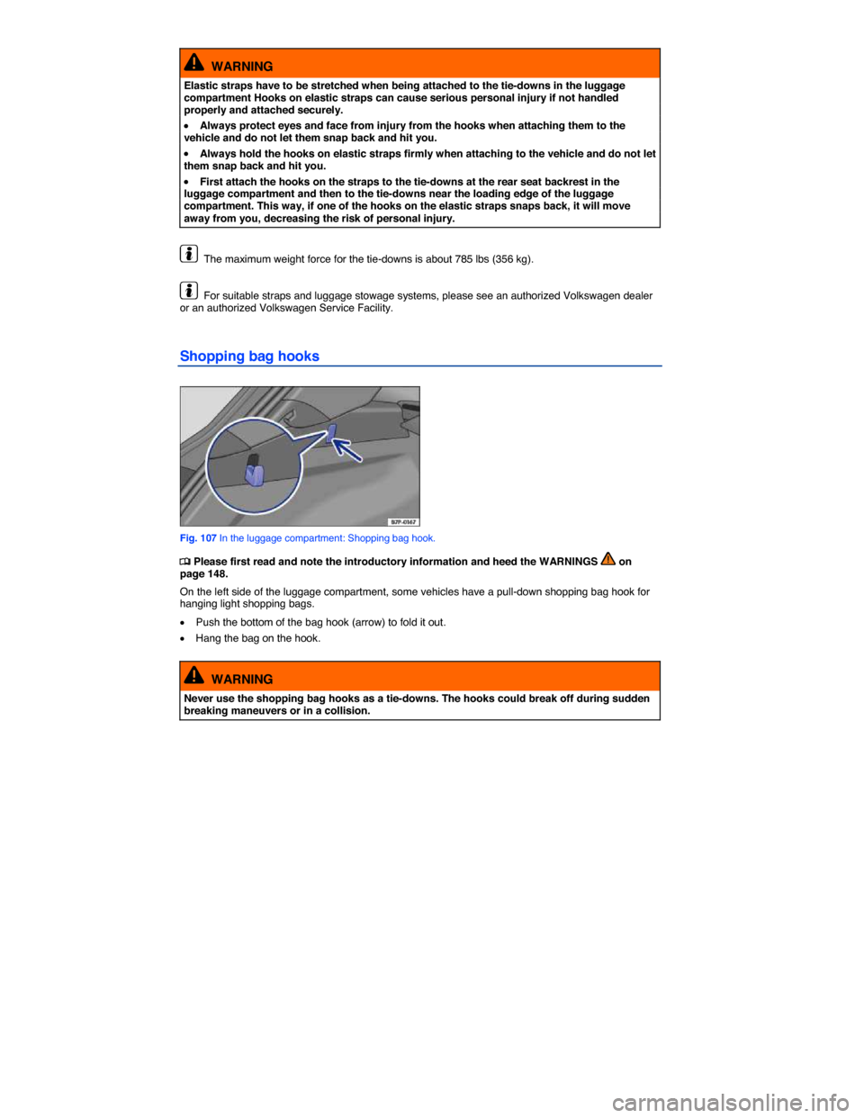 VOLKSWAGEN TOUAREG 2014 2.G Owners Manual  
  WARNING 
Elastic straps have to be stretched when being attached to the tie-downs in the luggage compartment Hooks on elastic straps can cause serious personal injury if not handled properly and a