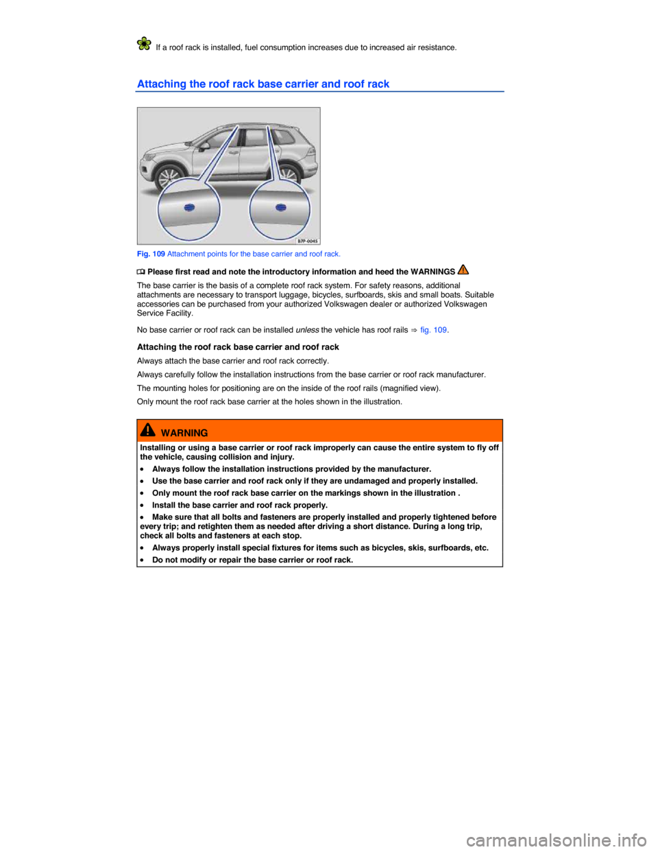 VOLKSWAGEN TOUAREG 2014 2.G Owners Manual  
  If a roof rack is installed, fuel consumption increases due to increased air resistance. 
Attaching the roof rack base carrier and roof rack 
 
Fig. 109 Attachment points for the base carrier and 