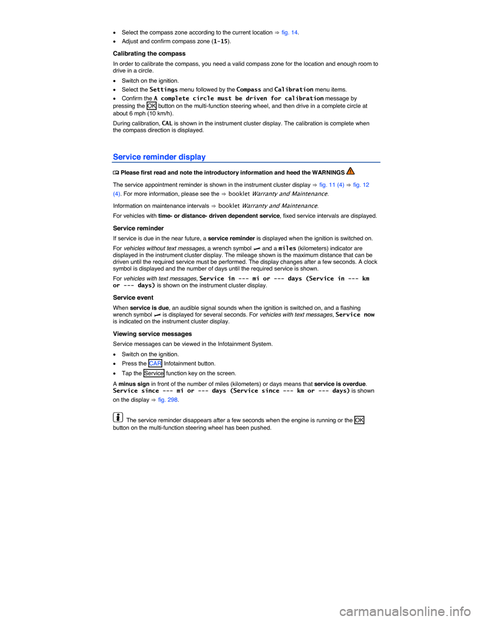 VOLKSWAGEN TOUAREG 2014 2.G Owners Manual  
�x Select the compass zone according to the current location ⇒ fig. 14. 
�x Adjust and confirm compass zone (1-15). 
Calibrating the compass 
In order to calibrate the compass, you need a valid co