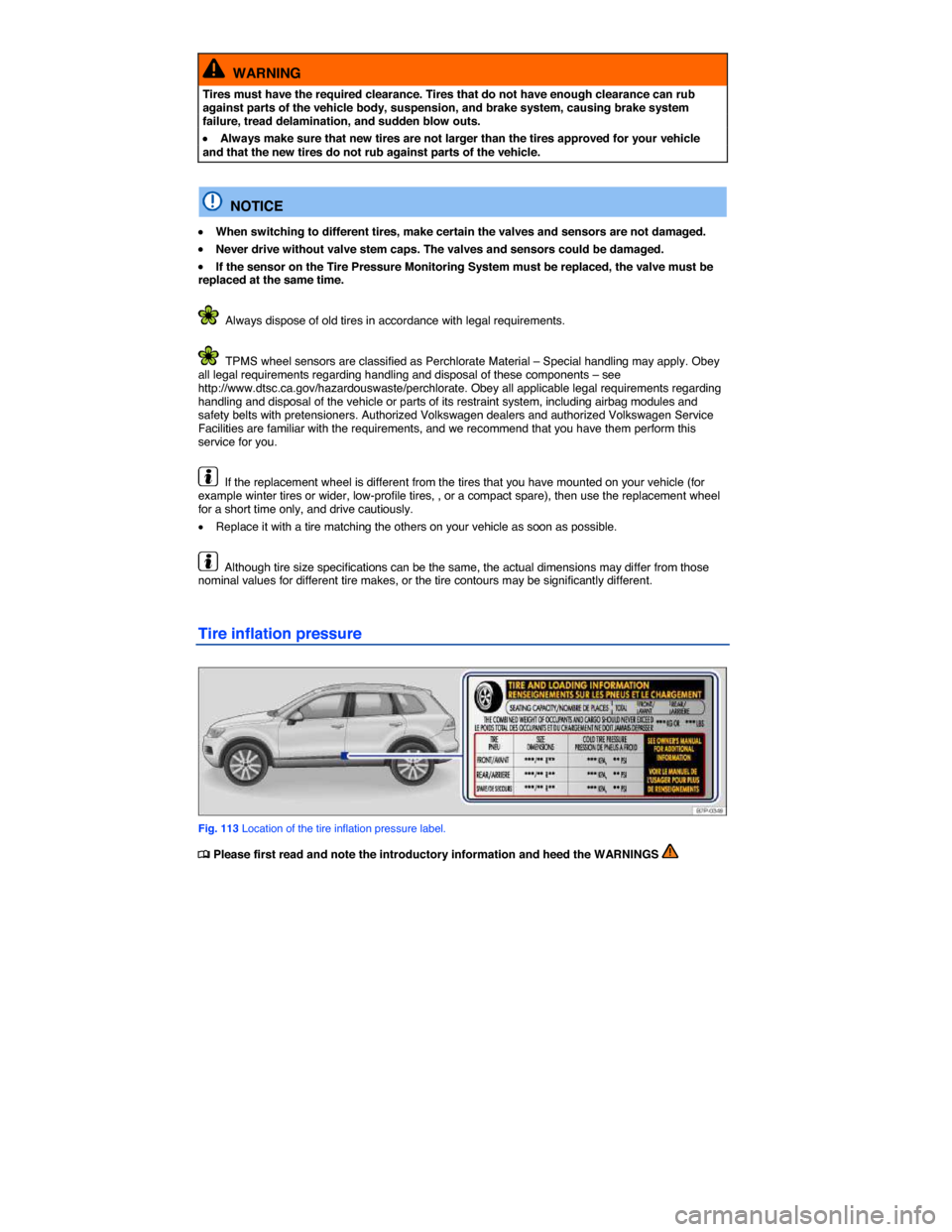 VOLKSWAGEN TOUAREG 2014 2.G Owners Manual  
  WARNING 
Tires must have the required clearance. Tires that do not have enough clearance can rub against parts of the vehicle body, suspension, and brake system, causing brake system failure, trea