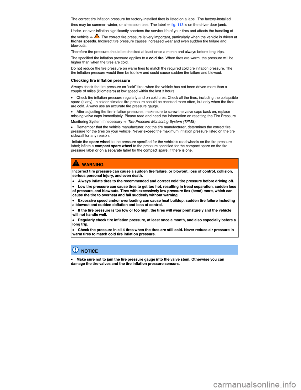 VOLKSWAGEN TOUAREG 2014 2.G Service Manual  
The correct tire inflation pressure for factory-installed tires is listed on a label. The factory-installed 
tires may be summer, winter, or all-season tires. The label ⇒ fig. 113 is on the driver