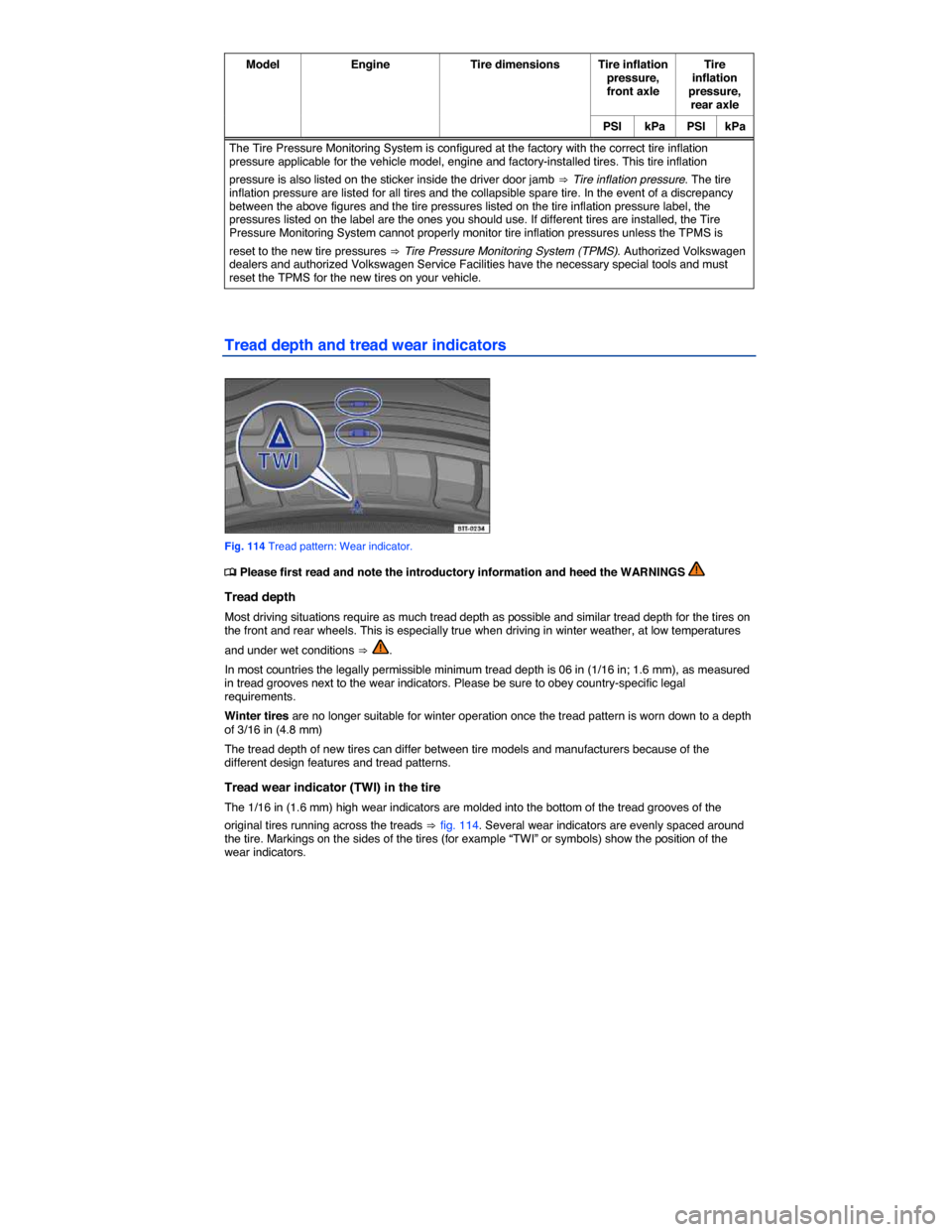 VOLKSWAGEN TOUAREG 2014 2.G Owners Manual  
Model  Engine Tire dimensions Tire inflation pressure, front axle 
Tire inflation pressure, rear axle 
PSI kPa PSI  kPa 
The Tire Pressure Monitoring System is configured at the factory with the cor
