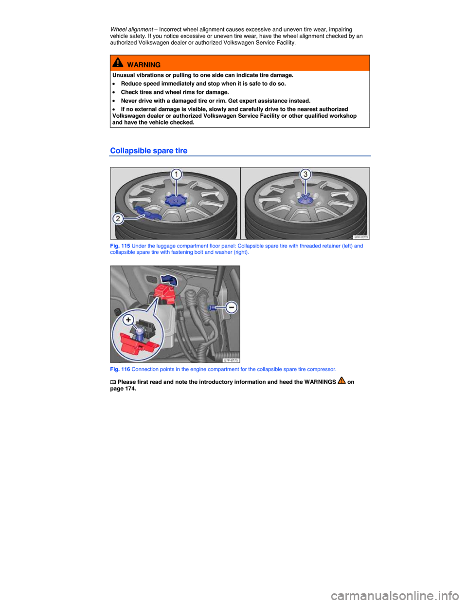 VOLKSWAGEN TOUAREG 2014 2.G Owners Manual  
Wheel alignment – Incorrect wheel alignment causes excessive and uneven tire wear, impairing vehicle safety. If you notice excessive or uneven tire wear, have the wheel alignment checked by an aut