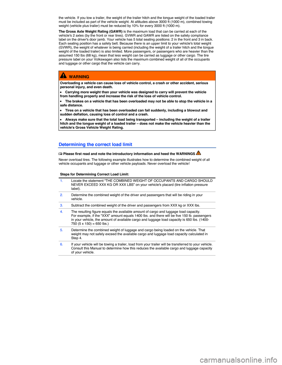 VOLKSWAGEN TOUAREG 2014 2.G Service Manual  
the vehicle. If you tow a trailer, the weight of the trailer hitch and the tongue weight of the loaded trailer must be included as part of the vehicle weight. At altitudes above 3000 ft (1000 m), co
