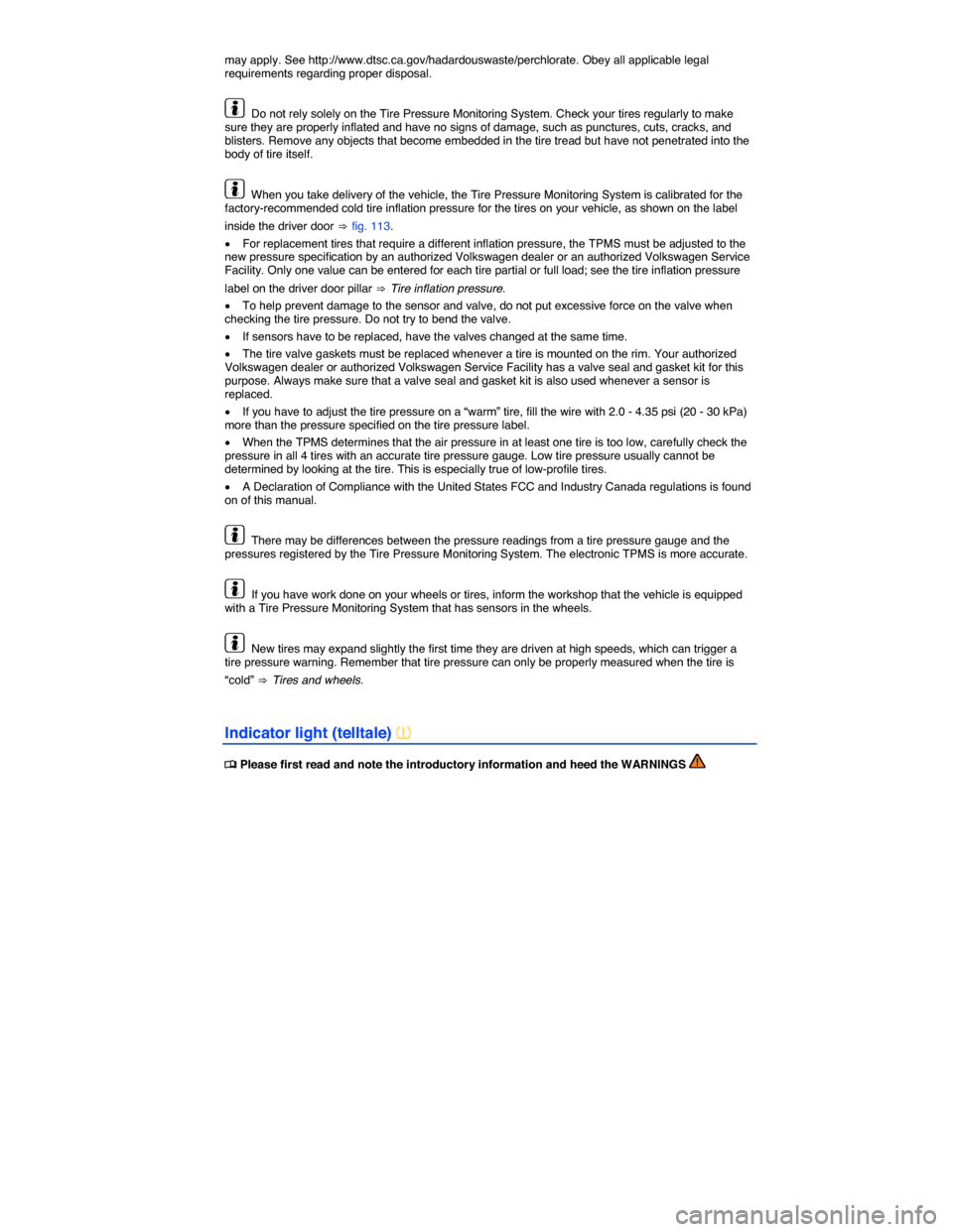 VOLKSWAGEN TOUAREG 2014 2.G Owners Manual  
may apply. See http://www.dtsc.ca.gov/hadardouswaste/perchlorate. Obey all applicable legal requirements regarding proper disposal. 
  Do not rely solely on the Tire Pressure Monitoring System. Chec