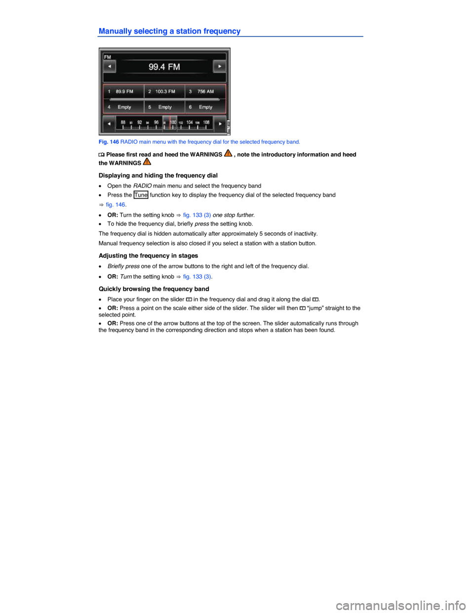 VOLKSWAGEN TOUAREG 2014 2.G Owners Manual  
Manually selecting a station frequency 
 
Fig. 146 RADIO main menu with the frequency dial for the selected frequency band. 
�