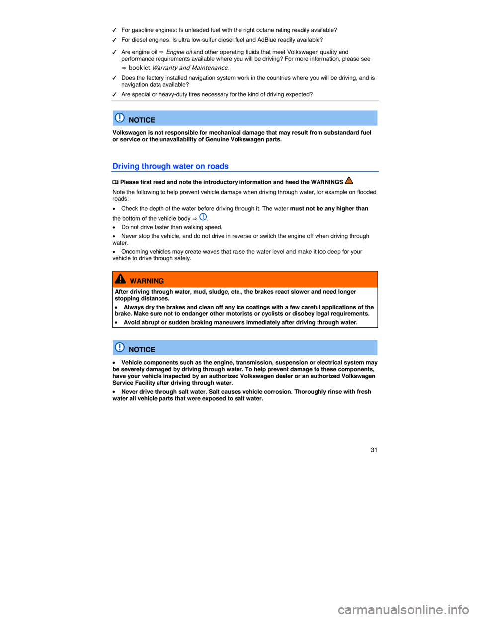 VOLKSWAGEN TOUAREG 2014 2.G Owners Manual    31 
�d For gasoline engines: Is unleaded fuel with the right octane rating readily available? 
�d For diesel engines: Is ultra low-sulfur diesel fuel and AdBlue readily available? 
�d Are engine oi