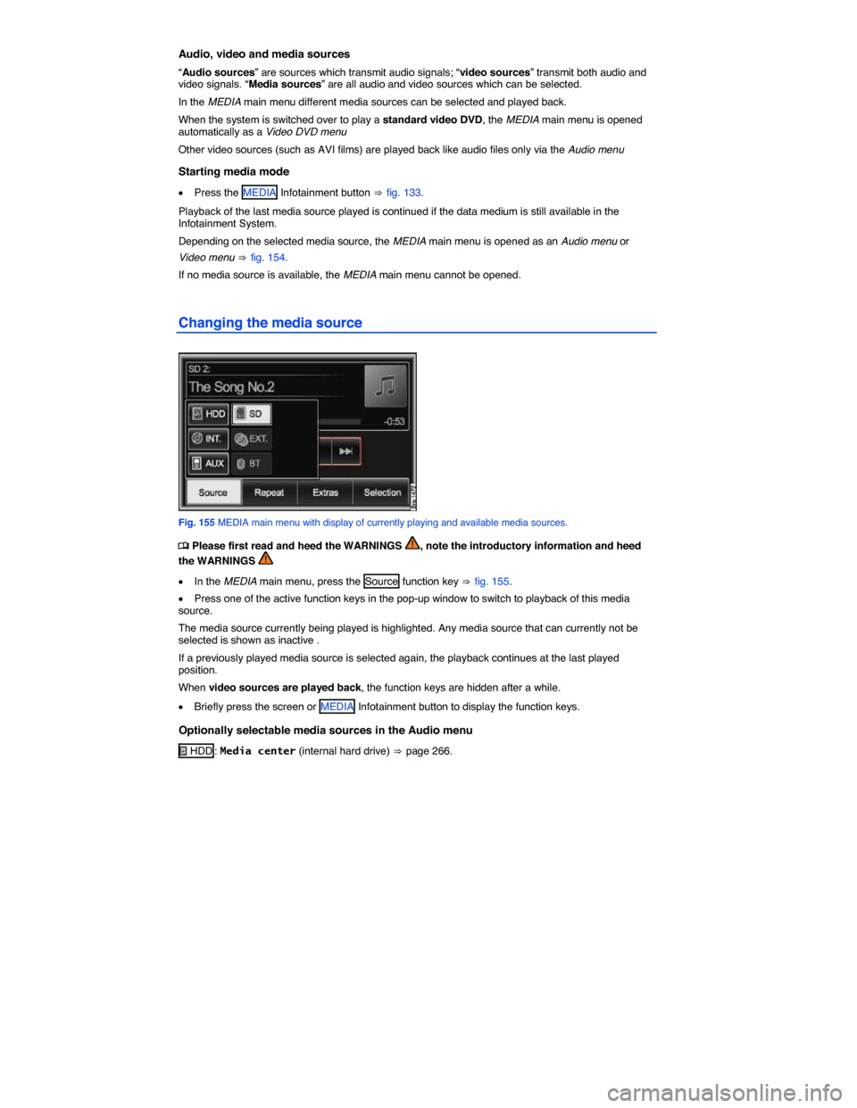 VOLKSWAGEN TOUAREG 2014 2.G Owners Manual  
Audio, video and media sources 
“Audio sources” are sources which transmit audio signals; “video sources” transmit both audio and video signals. “Media sources” are all audio and video s