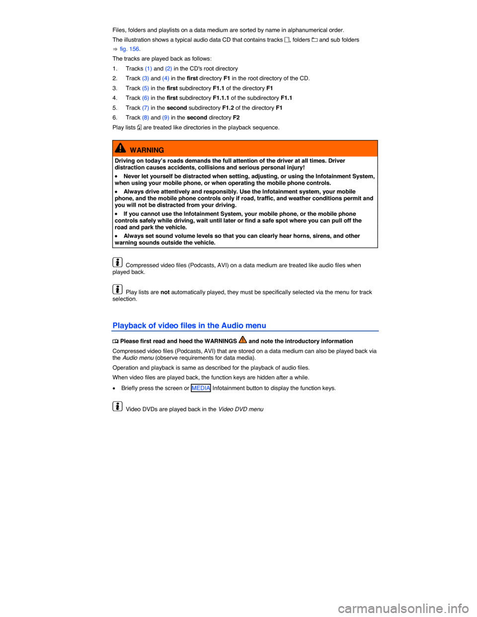 VOLKSWAGEN TOUAREG 2014 2.G Owners Manual  
Files, folders and playlists on a data medium are sorted by name in alphanumerical order. 
The illustration shows a typical audio data CD that contains tracks �B, folders �A and sub folders 
⇒ fig