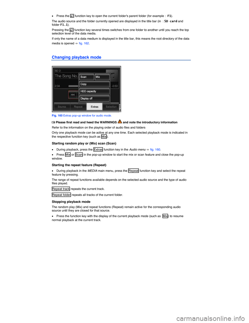 VOLKSWAGEN TOUAREG 2014 2.G Owners Manual  
�x Press the �F function key to open the current folders parent folder (for example :  F1). 
The audio source and the folder currently opened are displayed in the title bar (in  : SD card and folde
