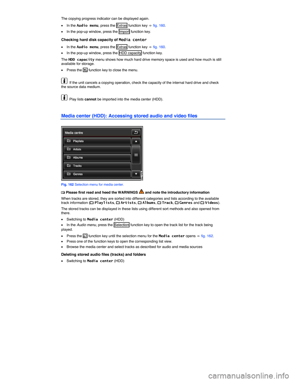 VOLKSWAGEN TOUAREG 2014 2.G Owners Manual  
The copying progress indicator can be displayed again. 
�x In the Audio menu, press the  Extras  function key ⇒ fig. 160. 
�x In the pop-up window, press the Import function key. 
Checking hard di