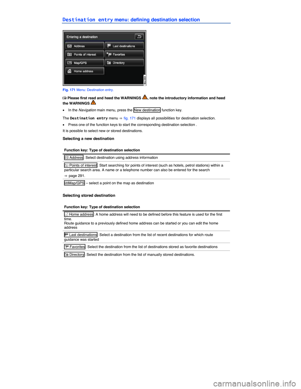 VOLKSWAGEN TOUAREG 2014 2.G Owners Manual  
Destination entry menu: defining destination selection 
 
Fig. 171 Menu: Destination entry. 
�