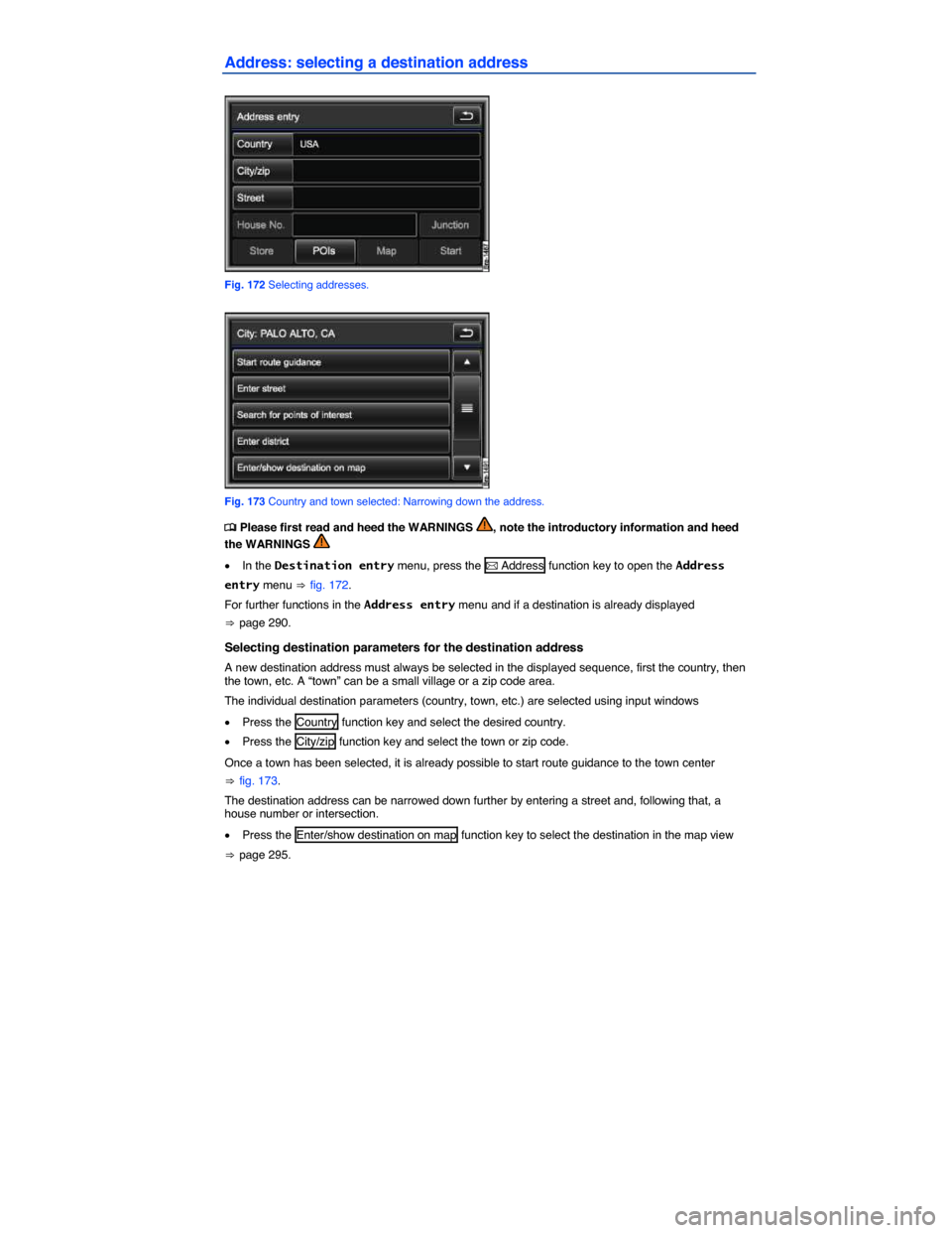 VOLKSWAGEN TOUAREG 2014 2.G Owners Manual  
Address: selecting a destination address 
 
Fig. 172 Selecting addresses. 
 
Fig. 173 Country and town selected: Narrowing down the address. 
�