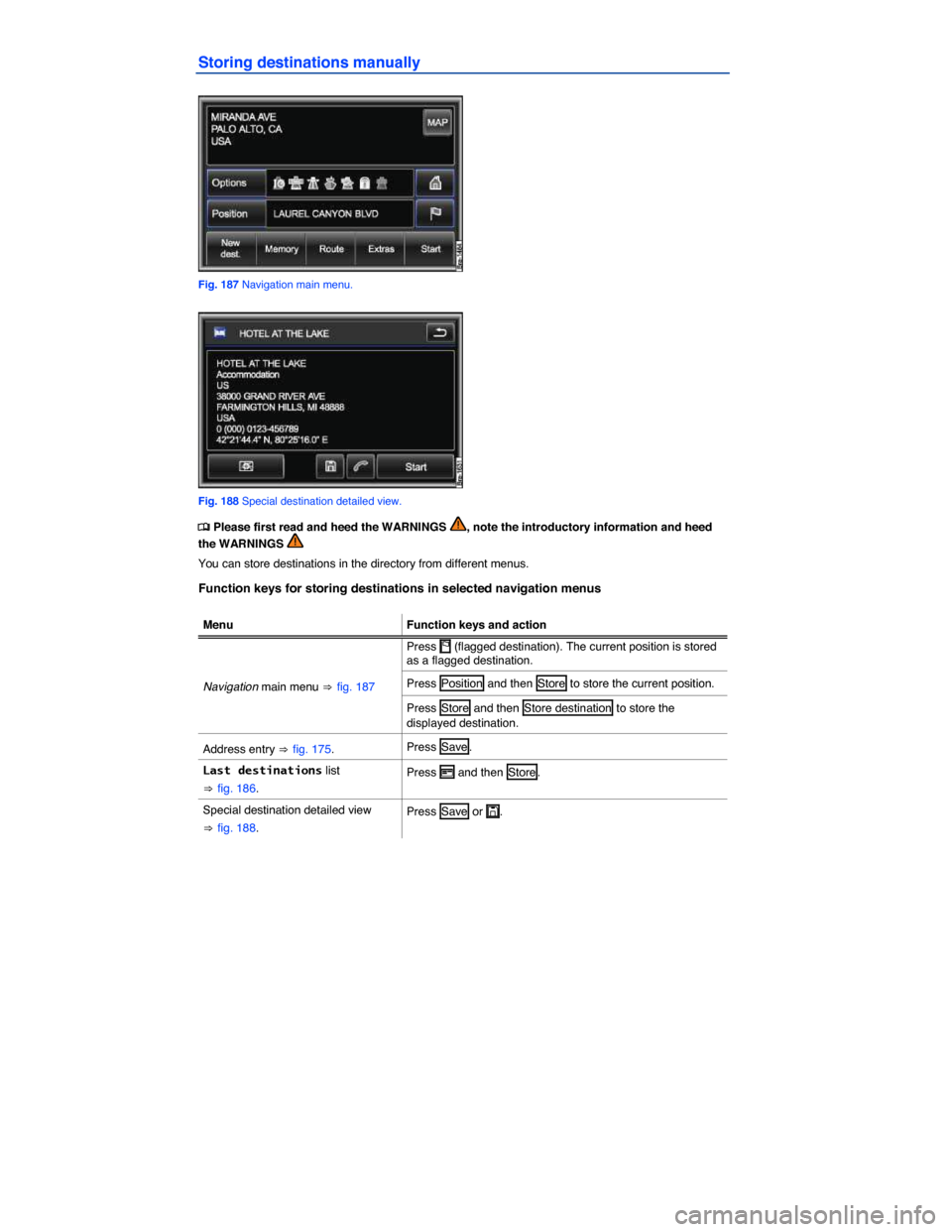 VOLKSWAGEN TOUAREG 2014 2.G Owners Manual  
Storing destinations manually 
 
Fig. 187 Navigation main menu. 
 
Fig. 188 Special destination detailed view. 
�