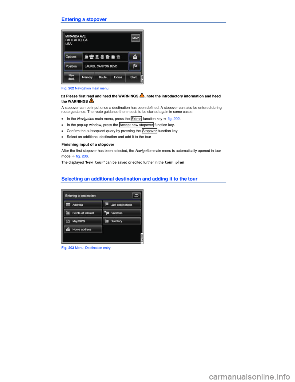 VOLKSWAGEN TOUAREG 2014 2.G Owners Manual  
Entering a stopover 
 
Fig. 202 Navigation main menu. 
�