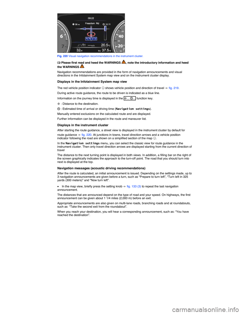 VOLKSWAGEN TOUAREG 2014 2.G Owners Manual  
 
Fig. 220 Visual navigation recommendations in the instrument cluster. 
�