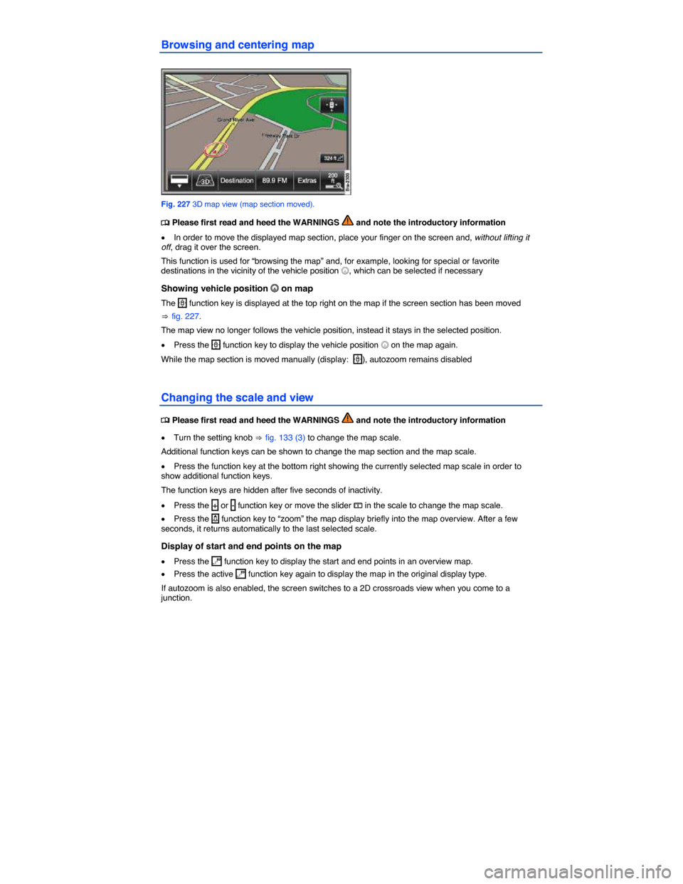VOLKSWAGEN TOUAREG 2014 2.G Owners Manual  
Browsing and centering map 
 
Fig. 227 3D map view (map section moved). 
�