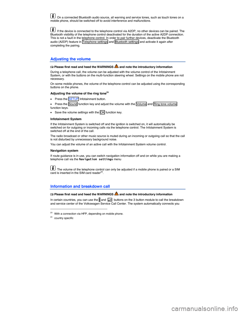 VOLKSWAGEN TOUAREG 2014 2.G Owners Manual  
  On a connected Bluetooth audio source, all warning and service tones, such as touch tones on a mobile phone, should be switched off to avoid interference and malfunctions. 
  If the device is conn