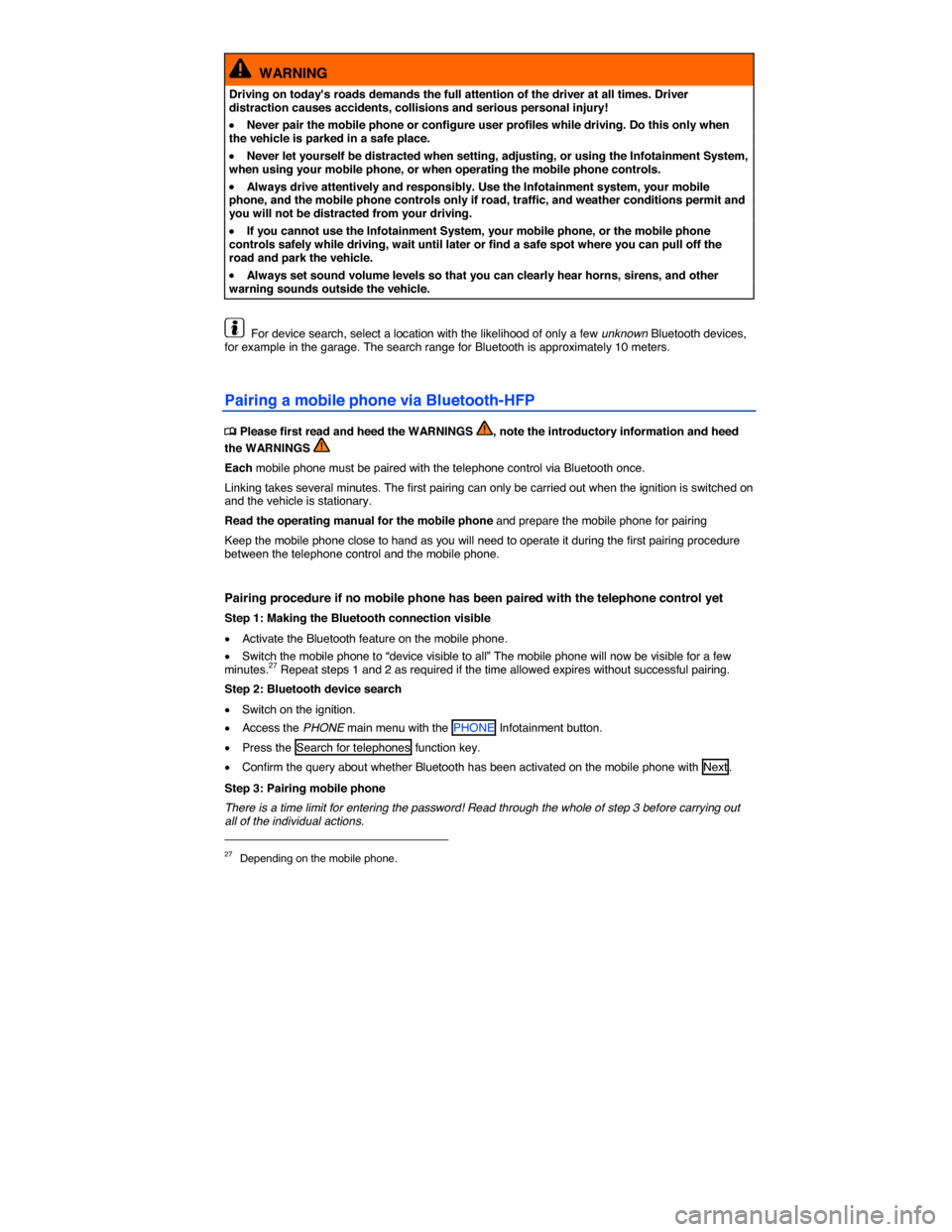 VOLKSWAGEN TOUAREG 2014 2.G Owners Manual  
  WARNING 
Driving on todays roads demands the full attention of the driver at all times. Driver distraction causes accidents, collisions and serious personal injury! 
�x Never pair the mobile phon