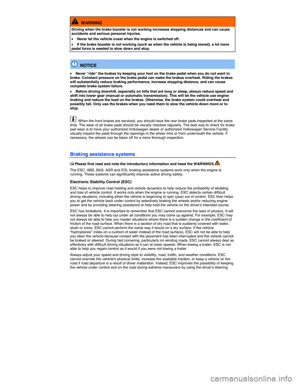 VOLKSWAGEN TOUAREG 2014 2.G Owners Manual  
  WARNING 
Driving when the brake booster is not working increases stopping distances and can cause accidents and serious personal injuries. 
�x Never let the vehicle coast when the engine is switch