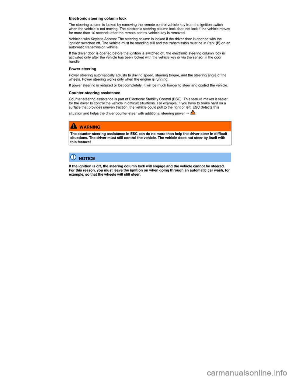 VOLKSWAGEN TOUAREG 2014 2.G Owners Manual  
Electronic steering column lock 
The steering column is locked by removing the remote control vehicle key from the ignition switch when the vehicle is not moving. The electronic steering column lock