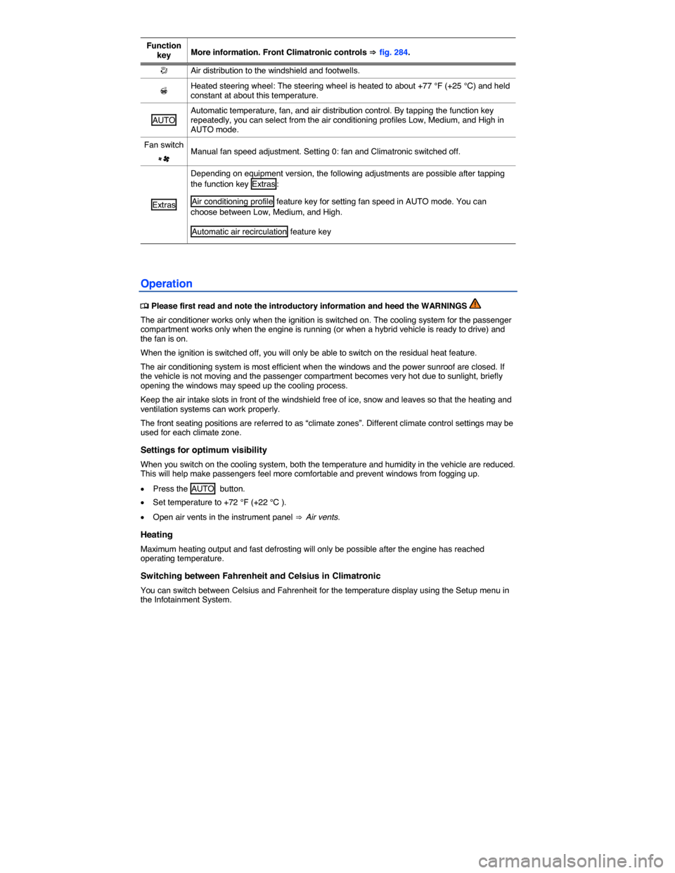 VOLKSWAGEN TOUAREG 2014 2.G Owners Manual  
Function key More information. Front Climatronic controls ⇒ fig. 284. 
�u Air distribution to the windshield and footwells. 
� Heated steering wheel: The steering wheel is heated to about +77 °F
