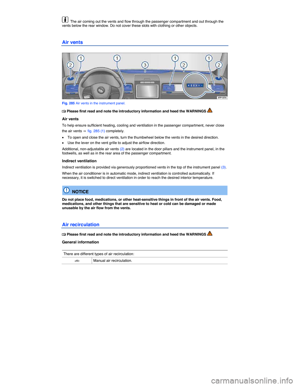 VOLKSWAGEN TOUAREG 2014 2.G Owners Manual  
  The air coming out the vents and flow through the passenger compartment and out through the vents below the rear window. Do not cover these slots with clothing or other objects. 
Air vents 
 
Fig.