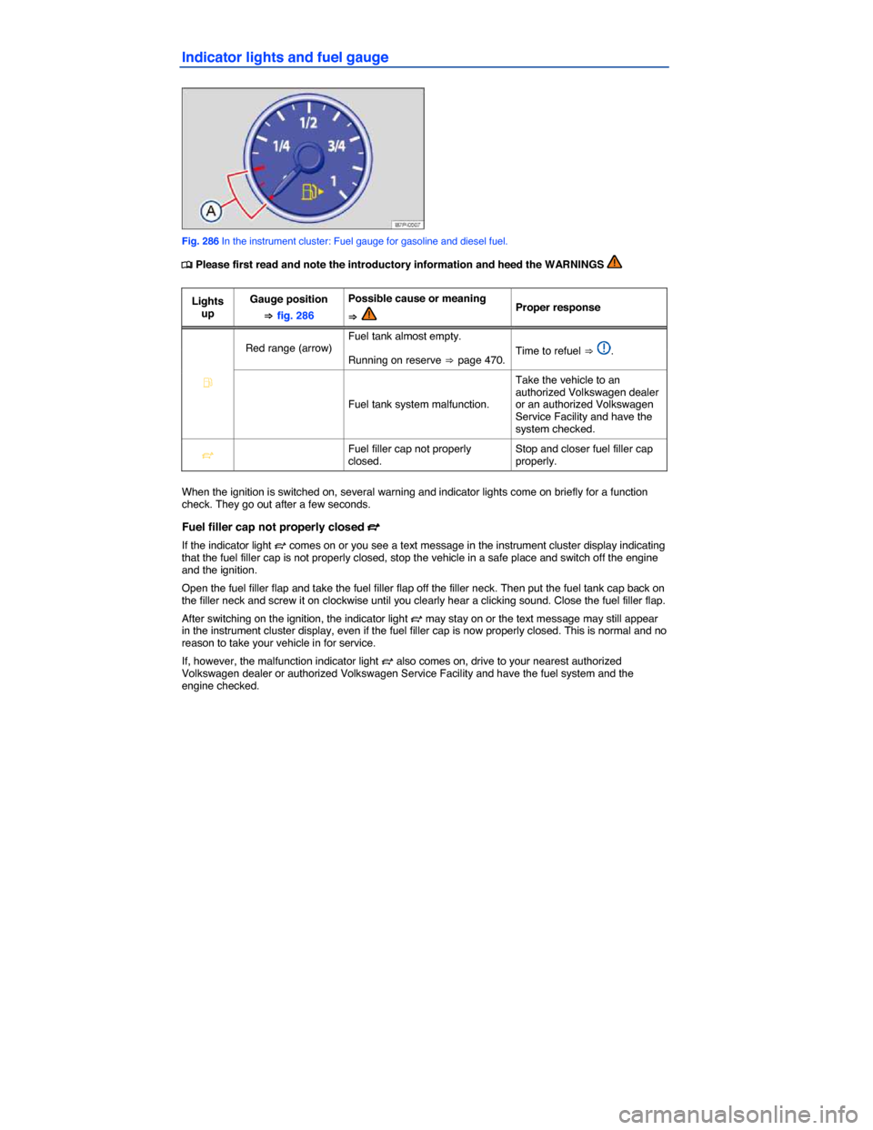 VOLKSWAGEN TOUAREG 2014 2.G Owners Manual  
Indicator lights and fuel gauge 
 
Fig. 286 In the instrument cluster: Fuel gauge for gasoline and diesel fuel. 
�