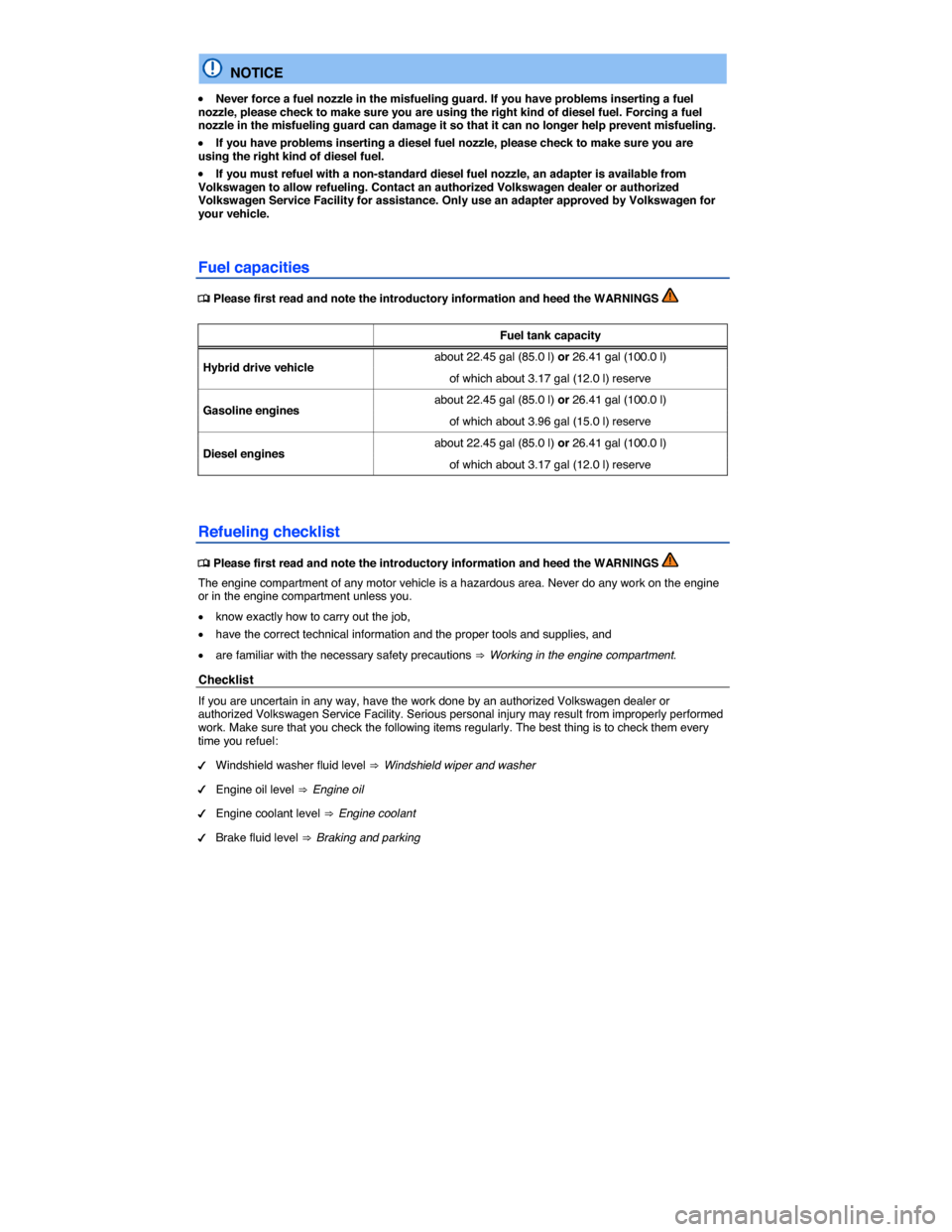 VOLKSWAGEN TOUAREG 2014 2.G Owners Manual  
  NOTICE 
�x Never force a fuel nozzle in the misfueling guard. If you have problems inserting a fuel nozzle, please check to make sure you are using the right kind of diesel fuel. Forcing a fuel no