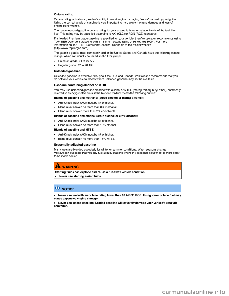 VOLKSWAGEN TOUAREG 2014 2.G Owners Manual  
Octane rating 
Octane rating indicates a gasolines ability to resist engine damaging “knock” caused by pre-ignition. Using the correct grade of gasoline is very important to help prevent engine