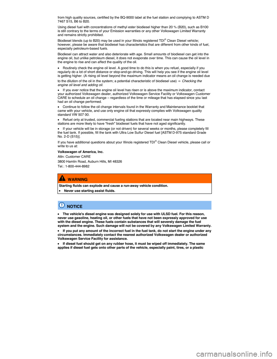 VOLKSWAGEN TOUAREG 2014 2.G User Guide  
from high quality sources, certified by the BQ-9000 label at the fuel station and complying to ASTM D 7467 S15, B6 to B20. 
Using diesel fuel with concentrations of methyl ester biodiesel higher tha