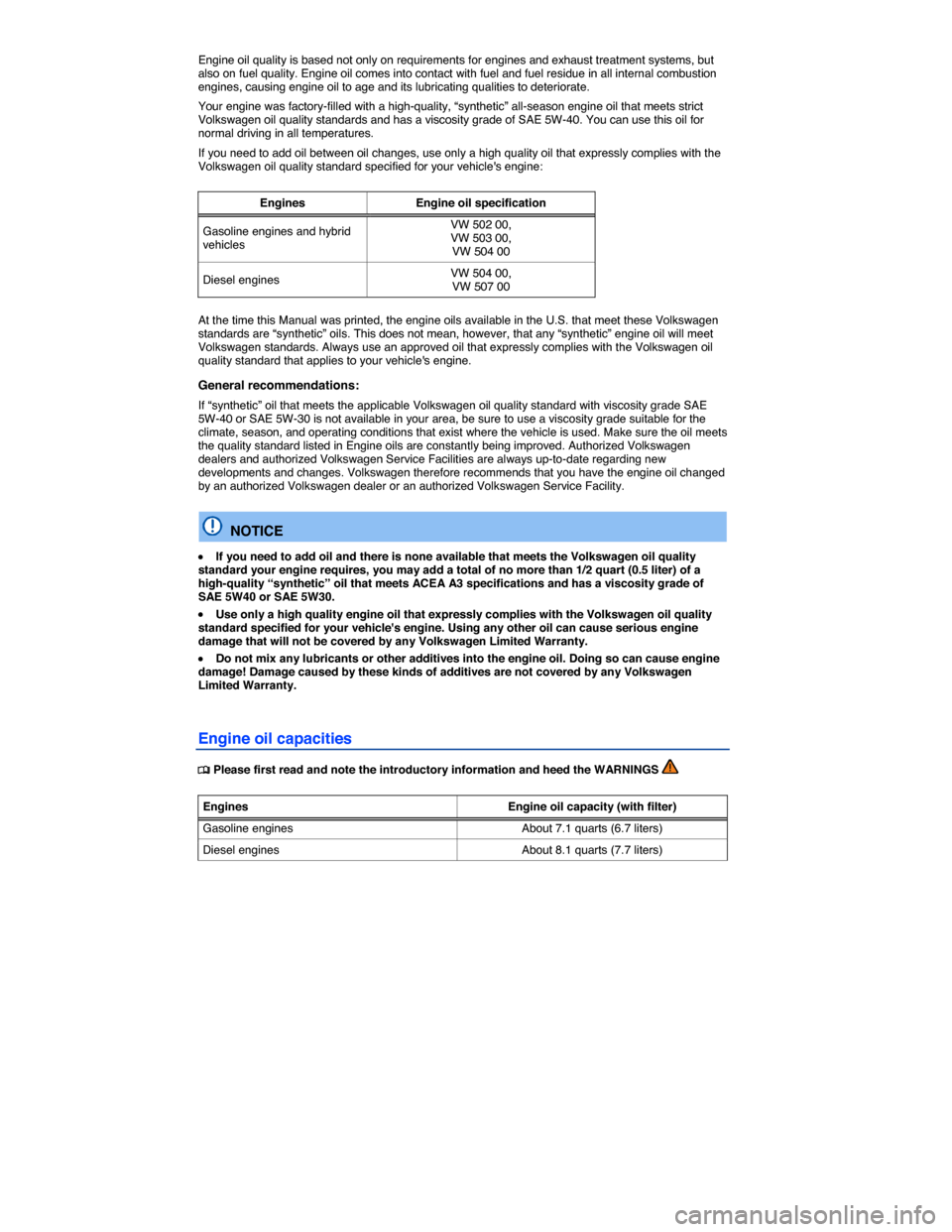 VOLKSWAGEN TOUAREG 2014 2.G User Guide  
Engine oil quality is based not only on requirements for engines and exhaust treatment systems, but also on fuel quality. Engine oil comes into contact with fuel and fuel residue in all internal com