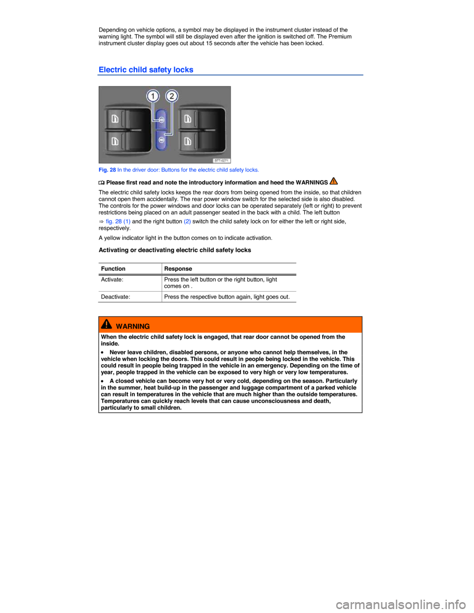 VOLKSWAGEN TOUAREG 2014 2.G Service Manual  
Depending on vehicle options, a symbol may be displayed in the instrument cluster instead of the warning light. The symbol will still be displayed even after the ignition is switched off. The Premiu