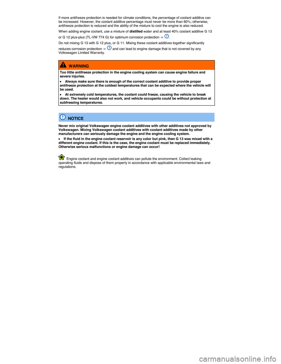 VOLKSWAGEN TOUAREG 2014 2.G Owners Manual  
If more antifreeze protection is needed for climate conditions, the percentage of coolant additive can be increased. However, the coolant additive percentage must never be more than 60%; otherwise, 
