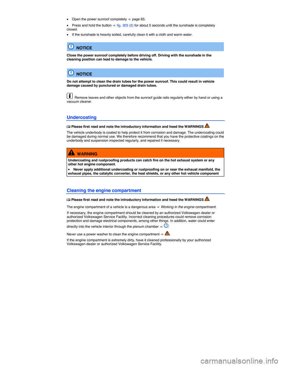 VOLKSWAGEN TOUAREG 2014 2.G Owners Manual  
�x Open the power sunroof completely ⇒ page 65. 
�x Press and hold the button ⇒ fig. 305 (2) for about 5 seconds until the sunshade is completely closed. 
�x If the sunshade is heavily soiled, c
