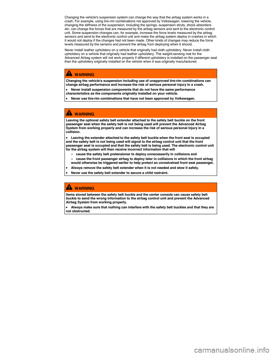 VOLKSWAGEN TOUAREG 2014 2.G Owners Manual  
Changing the vehicles suspension system can change the way that the airbag system works in a crash. For example, using tire-rim combinations not approved by Volkswagen, lowering the vehicle, changi