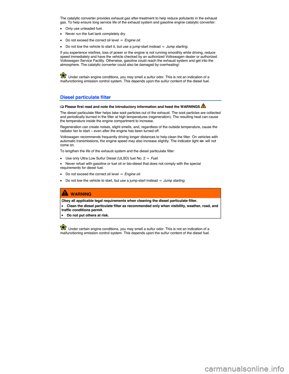 VOLKSWAGEN TOUAREG 2014 2.G User Guide  
The catalytic converter provides exhaust gas after-treatment to help reduce pollutants in the exhaust gas. To help ensure long service life of the exhaust system and gasoline engine catalytic conver